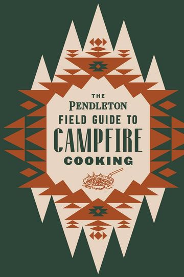 The Pendleton Field Guide to Campfire Cooking
